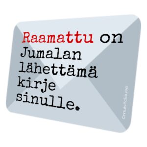 Raamattu on Jumalan lähettämä kirje. Lue Raamattua ja usko sen sanoma.